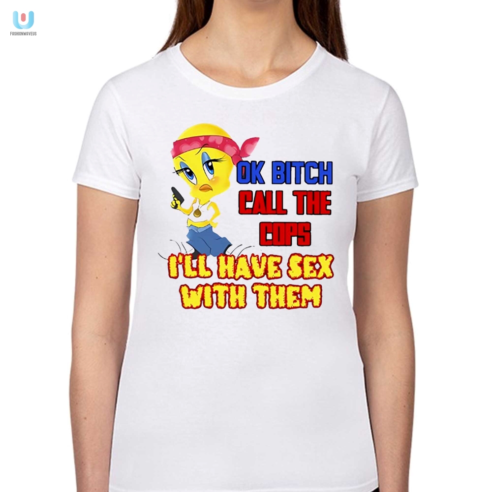Funny Ok Bitch Call The Cops Tshirt  Unique And Hilarious Tee