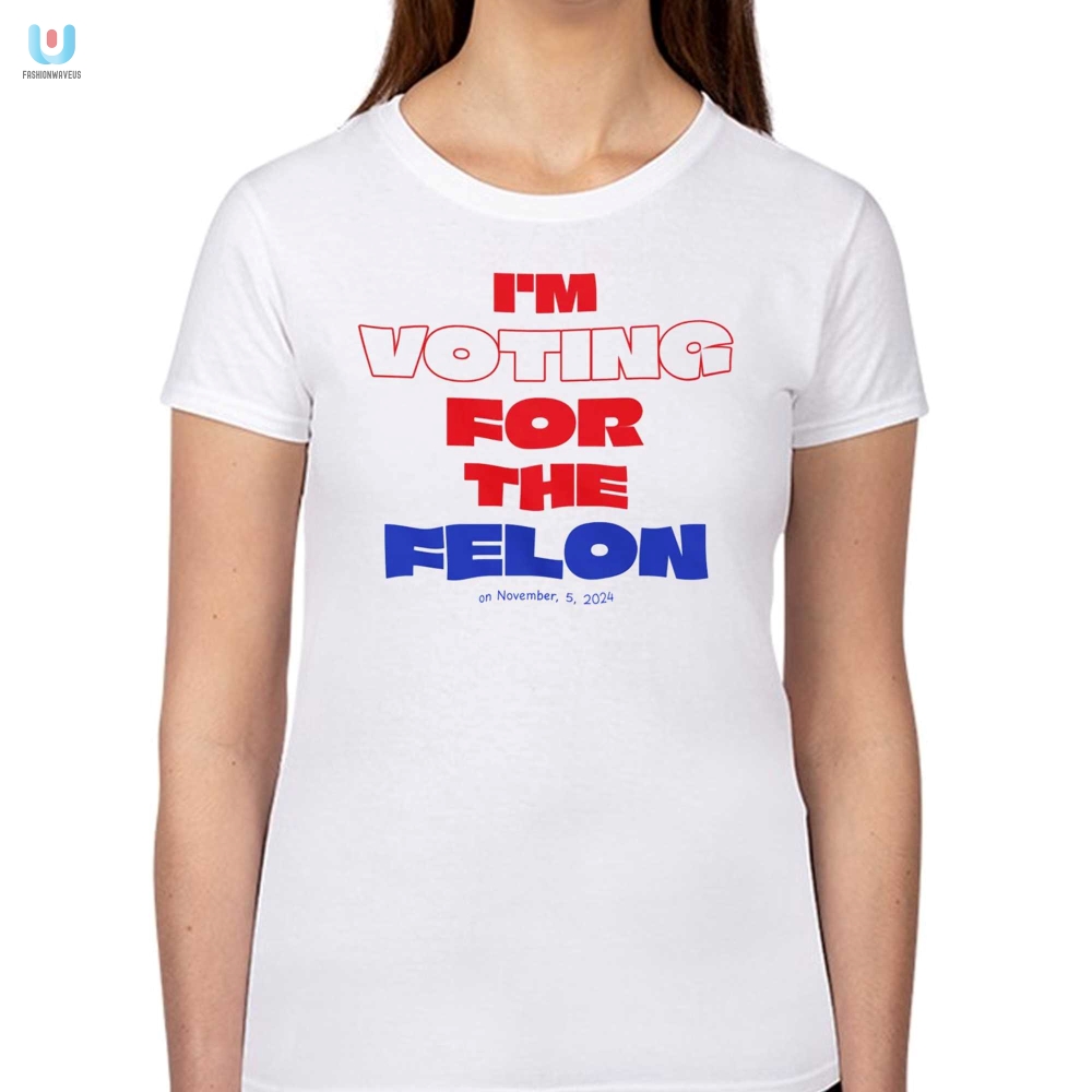 Funny Im Voting Felon Tshirt  Stand Out On Nov 5 2024