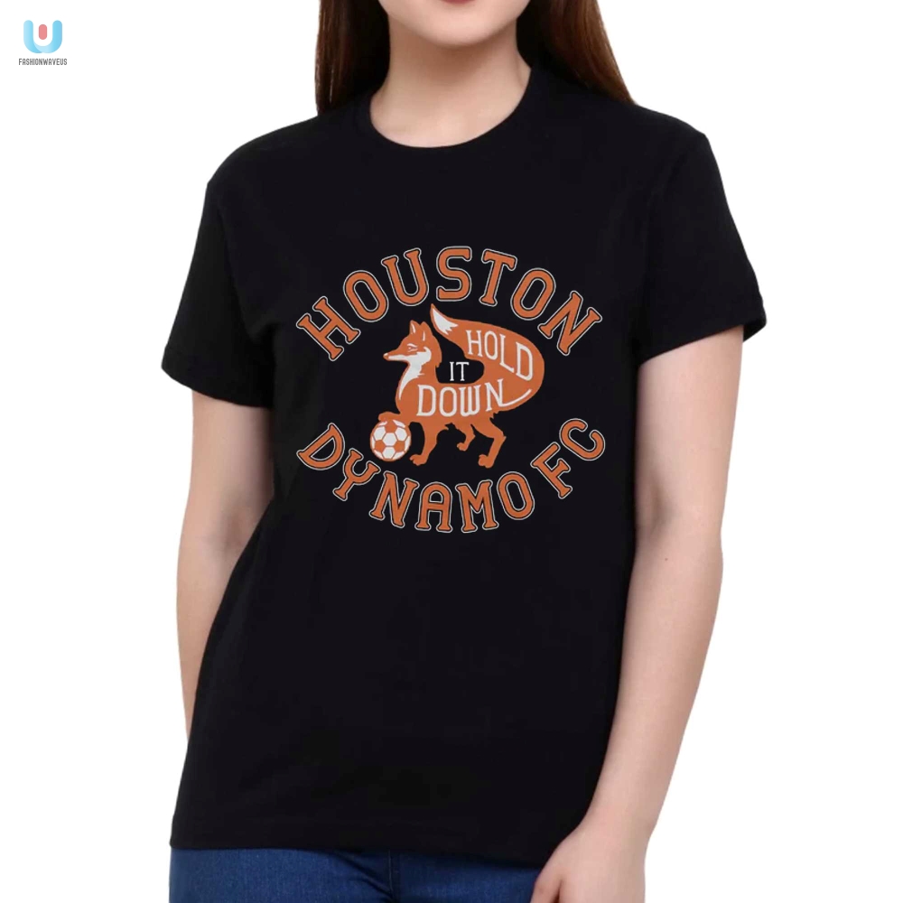 Get Your Giggles On Houston Dynamo Fc Hold It Down Tee