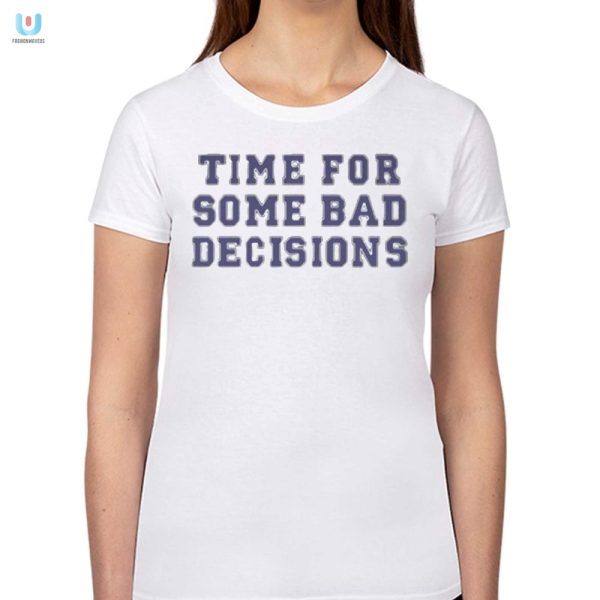 Funny Bad Decisions Shirt Stand Out With Humor fashionwaveus 1 5