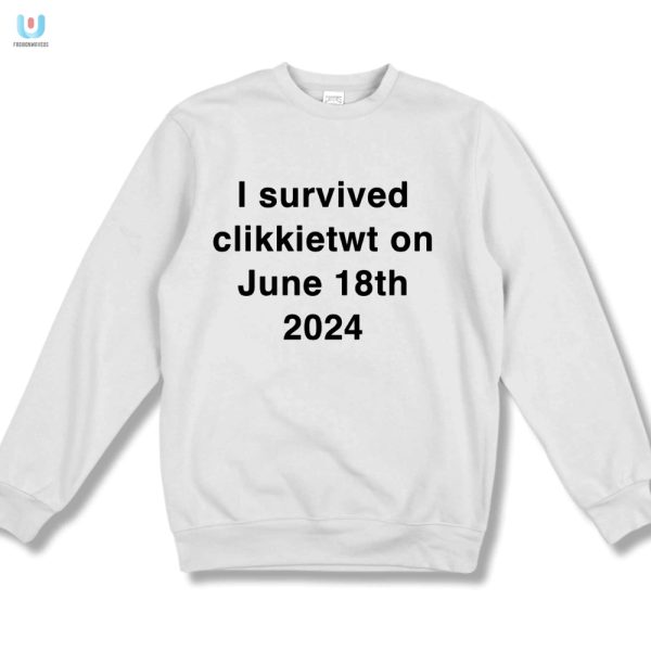 I Survived Clikkietwt June 18Th 2024 Shirt Funny Unique fashionwaveus 1 3