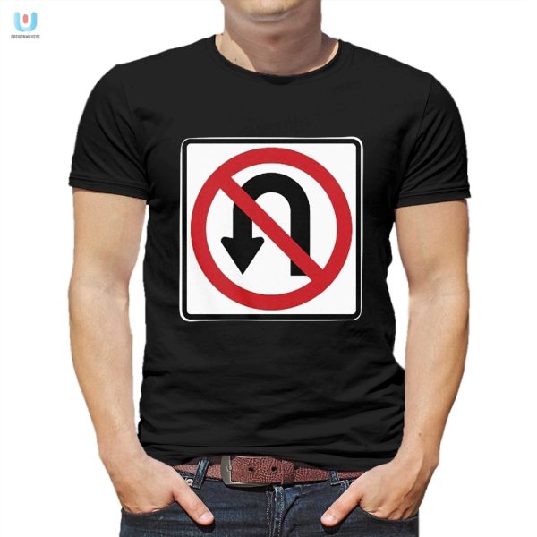 Hilarious No Uturns Sign Tee Unique Funny Streetwear fashionwaveus 1