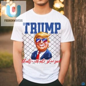 Hilarious Trump Thats What She Said Shirt Unique Funny fashionwaveus 1 2