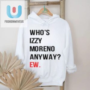 Get Laughs With The Quirky Whos Izzy Moreno Ew Shirt fashionwaveus 1 3