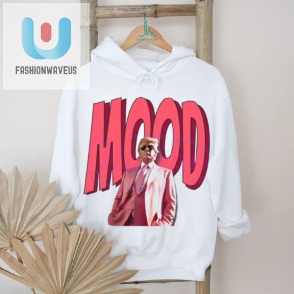 Unique Donald Trump Mood Shirt Hilarious Moments Apparel fashionwaveus 1