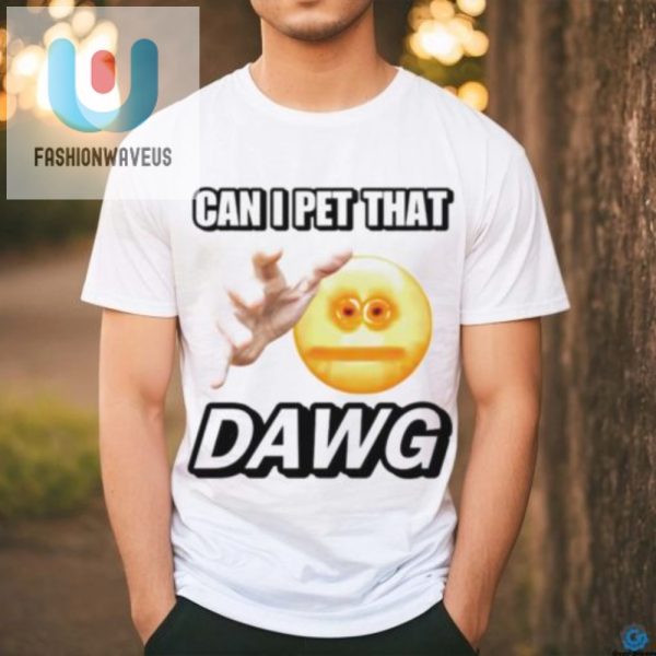 Get Laughs With Our Can I Pet That Dawg Cringey Shirt fashionwaveus 1 2