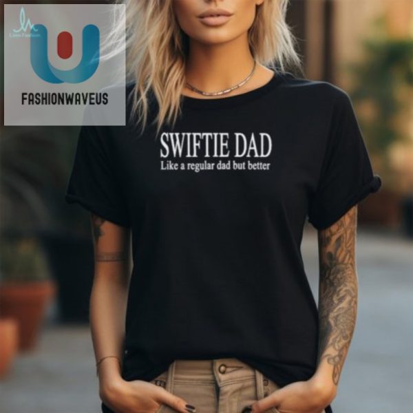 Swiftie Dad Tshirt Funnier Cooler Than Regular Dads fashionwaveus 1 2