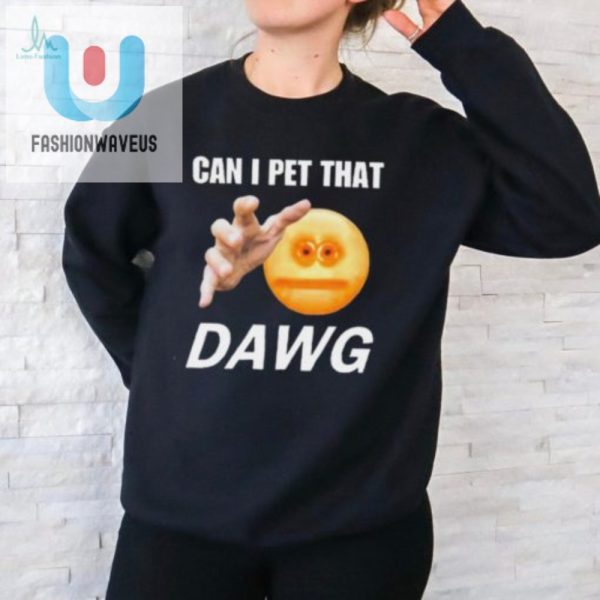 Get Your Laughs With The Official Can I Pet That Dawg Tee fashionwaveus 1