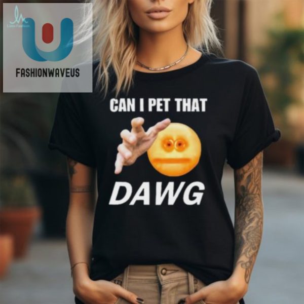 Get Your Laughs With The Official Can I Pet That Dawg Tee fashionwaveus 1 2