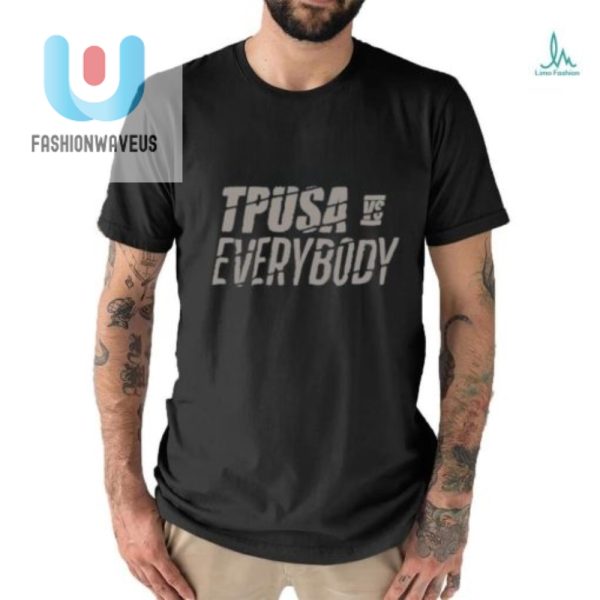 Tpusa Vs Everybody Shirt Wear Your Wit Stand Out fashionwaveus 1 1
