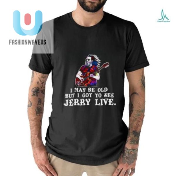 Vintage Fun I May Be Old Saw Jerry Live Tshirt fashionwaveus 1 1