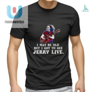 Vintage Fun I May Be Old Saw Jerry Live Tshirt fashionwaveus 1 2