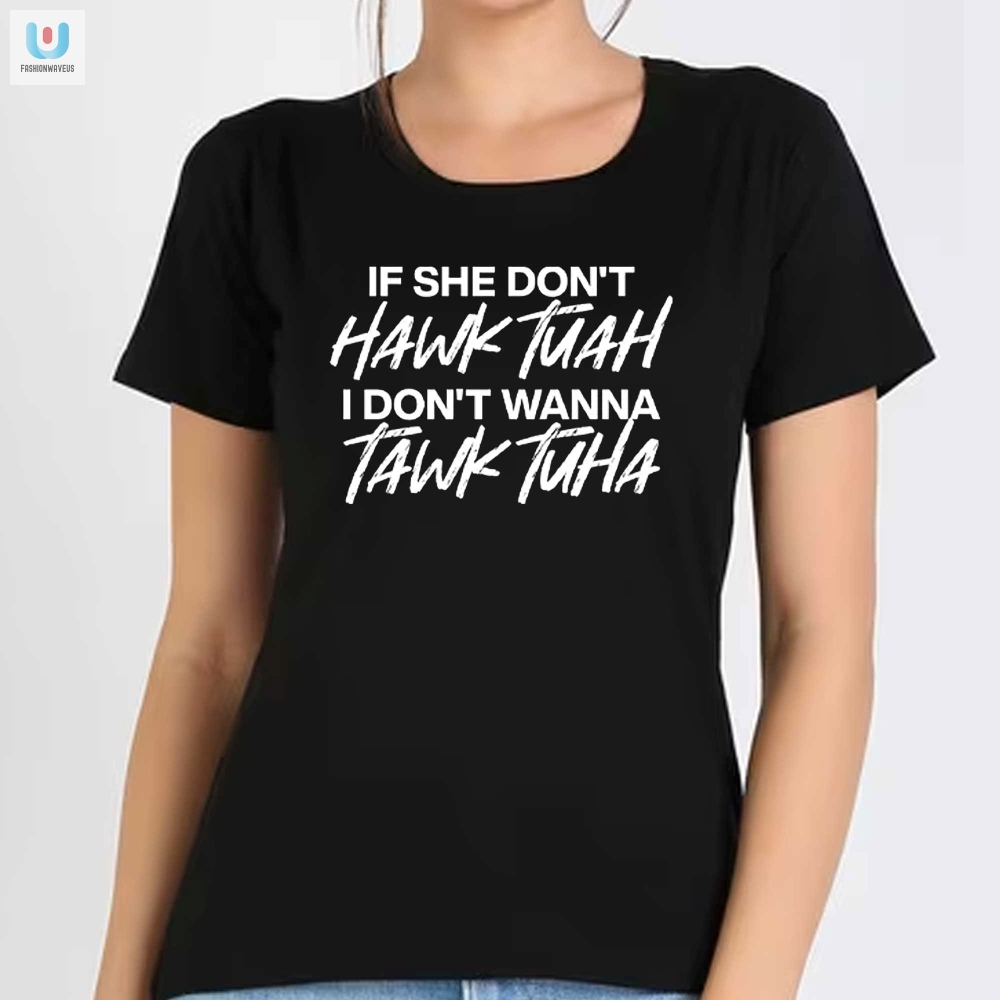 Get The Official If She Dont Hawk Tuah Shirt  Hilarious  Unique