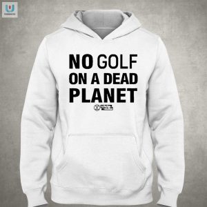 Save The Greens Funny No Golf On A Dead Planet Tee fashionwaveus 1 2