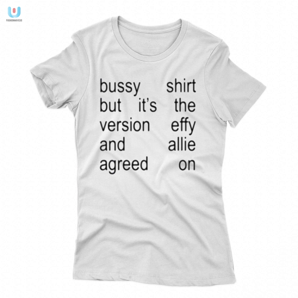 Funny  Unique Bussy Shirt  Effy  Allie Approved