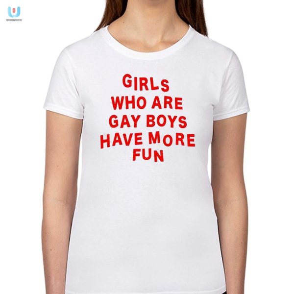 Funny Girls Who Are Gay Boys Have More Fun Tshirt fashionwaveus 1 1