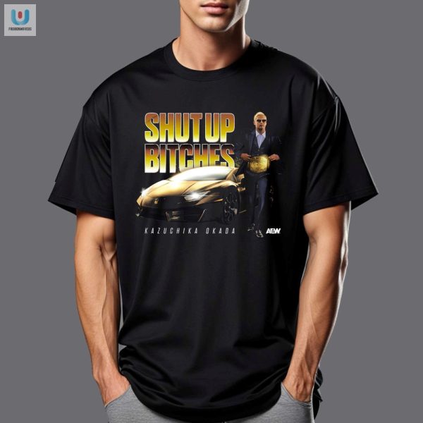 Get Laughs Stand Out Kazuchika Okada Shut Up Bitches Tee fashionwaveus 1