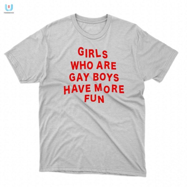 Funny Girls Who Are Gay Boys Have More Fun Tee fashionwaveus 1