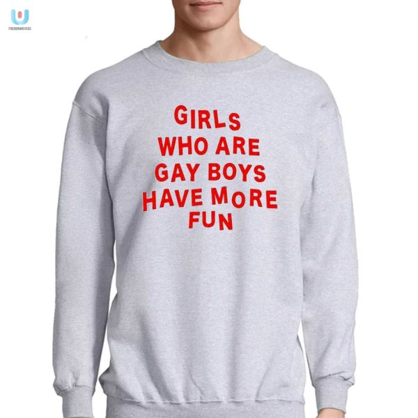 Funny Girls Who Are Gay Boys Have More Fun Tee fashionwaveus 1 3