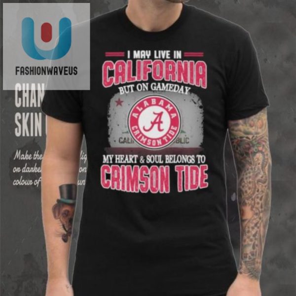 California By Address Alabama By Heart Funny Crimson Tide Shirt fashionwaveus 1
