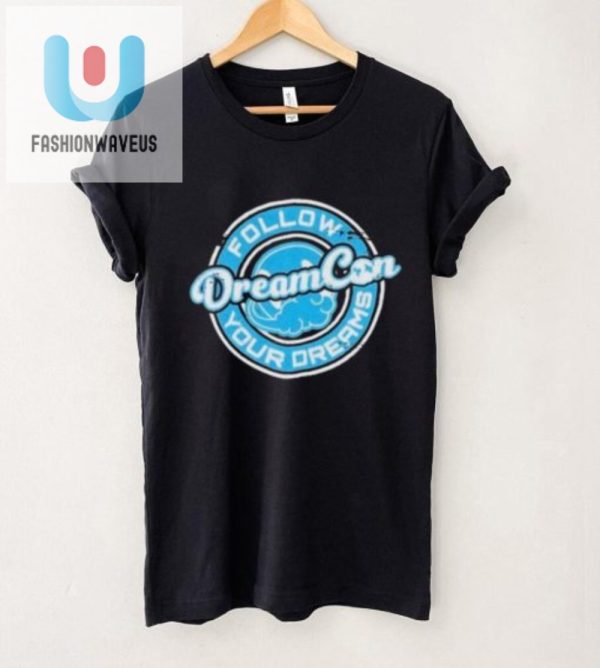 Get Your Follow Your Dream Dream Con Shirt Limited Edition fashionwaveus 1 1