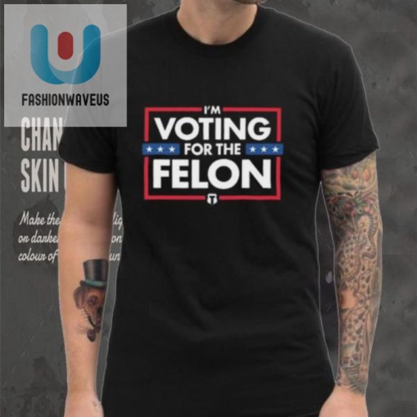 Vote For The Felon Tee Hilarious Tatum Shirt fashionwaveus 1