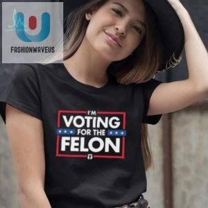 Vote For The Felon Tee Hilarious Tatum Shirt fashionwaveus 1 2