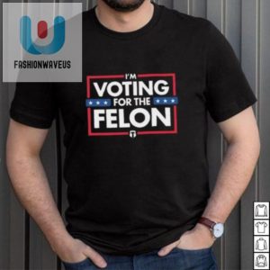 Vote For The Felon Tee Hilarious Tatum Shirt fashionwaveus 1 3