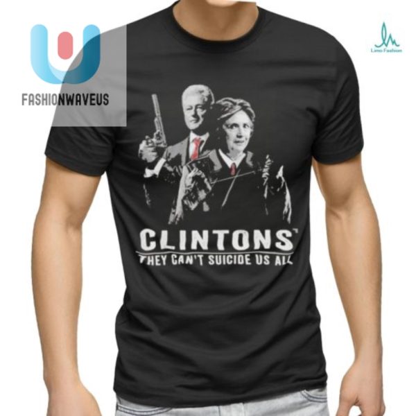 Laugh Loudly In Style Clintons Cant Suicide Us All Tshirt fashionwaveus 1