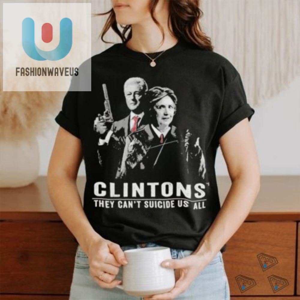 Laugh Loudly In Style Clintons Cant Suicide Us All Tshirt