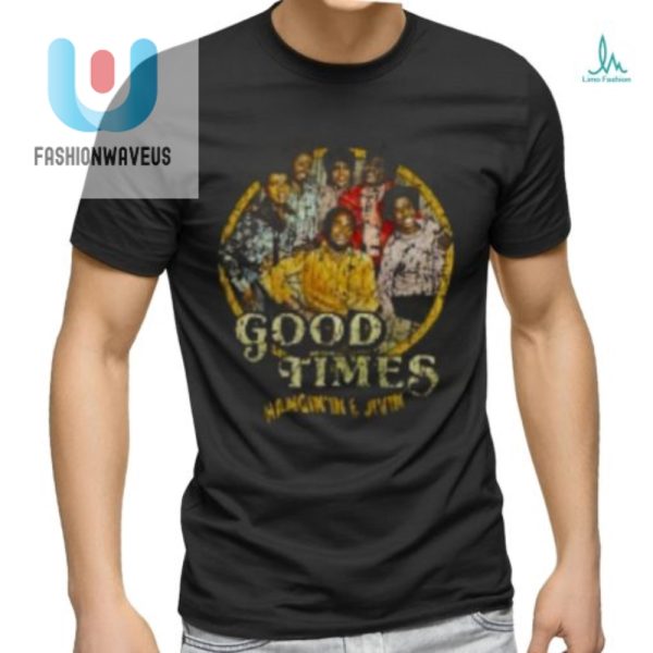 Get Your Laugh On With Unique Good Times Tshirts fashionwaveus 1