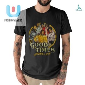 Get Your Laugh On With Unique Good Times Tshirts fashionwaveus 1 3