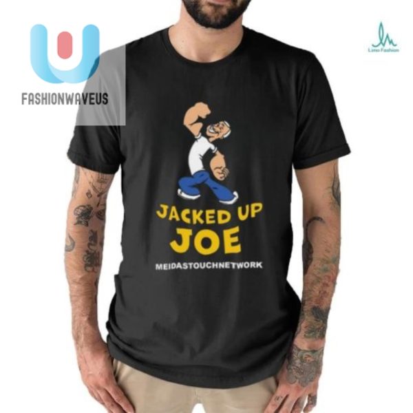 Get Jacked Up With Meidastouchs Hilarious Joe Shirt fashionwaveus 1 3