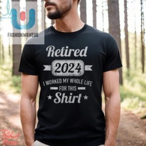 Retirement 2024 Funny Mens Tshirt Worked Whole Life fashionwaveus 1 3