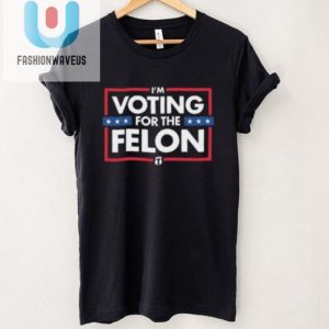 Vote For The Felon Shirt Tatums Hilarious Campaign Tee fashionwaveus 1 1