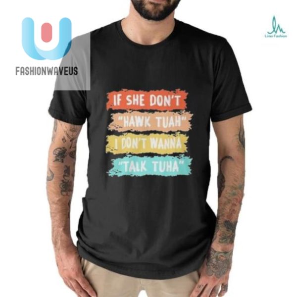 Hilarious If Dont Hawk Tuah Shirt Standout Unique fashionwaveus 1 1