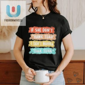 Hilarious If Dont Hawk Tuah Shirt Standout Unique fashionwaveus 1 2