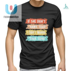 Hilarious If Dont Hawk Tuah Shirt Standout Unique fashionwaveus 1 3