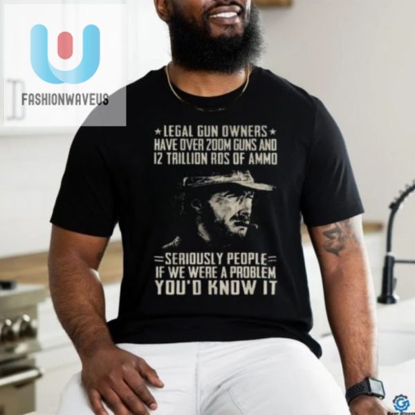 Funny Clint Eastwood Legal Gun Owners Tshirt Stand Out fashionwaveus 1