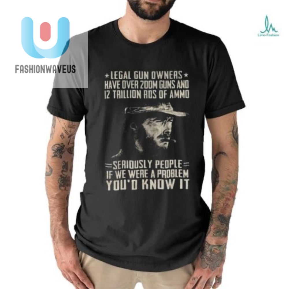 Funny Clint Eastwood Legal Gun Owners Tshirt  Stand Out