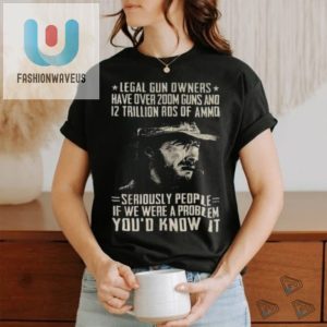 Funny Clint Eastwood Legal Gun Owners Tshirt Stand Out fashionwaveus 1 2