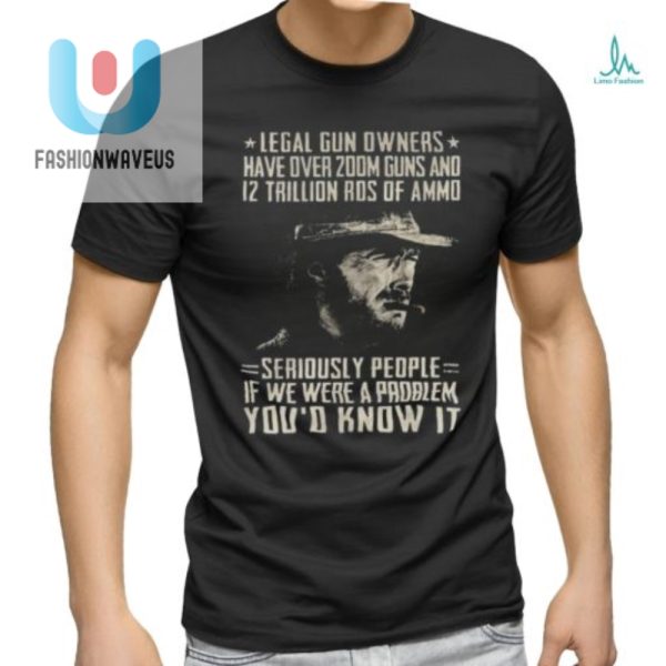 Funny Clint Eastwood Legal Gun Owners Tshirt Stand Out fashionwaveus 1 3