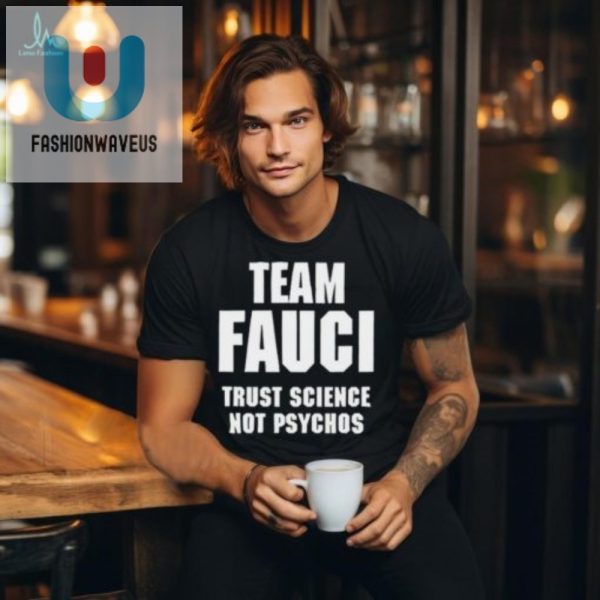 Get Laughs Team Fauci Shirt Trust Science Not Psychos fashionwaveus 1