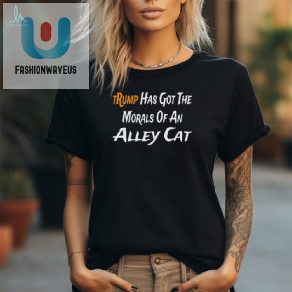 Funny Trump Tshirt Morals Of An Alley Cat  Unique Design