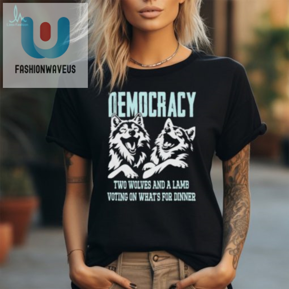 Witty Democracy Is Two Wolves Shirt  Unique  Funny Tee