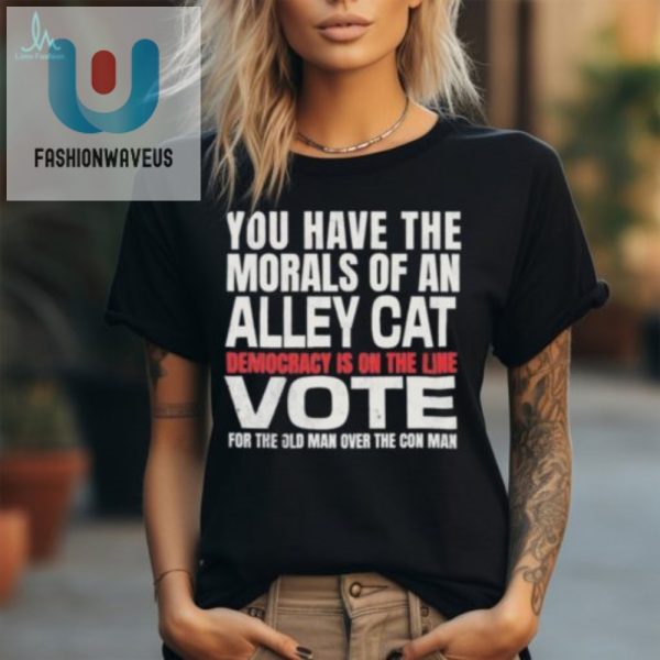 Vote Shirt Hilarious Your Morals Are Like An Alley Cat Tee fashionwaveus 1 1