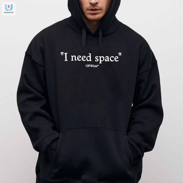 Hilarious I Need Space Off White Shirt Stand Out In Style fashionwaveus 1 2