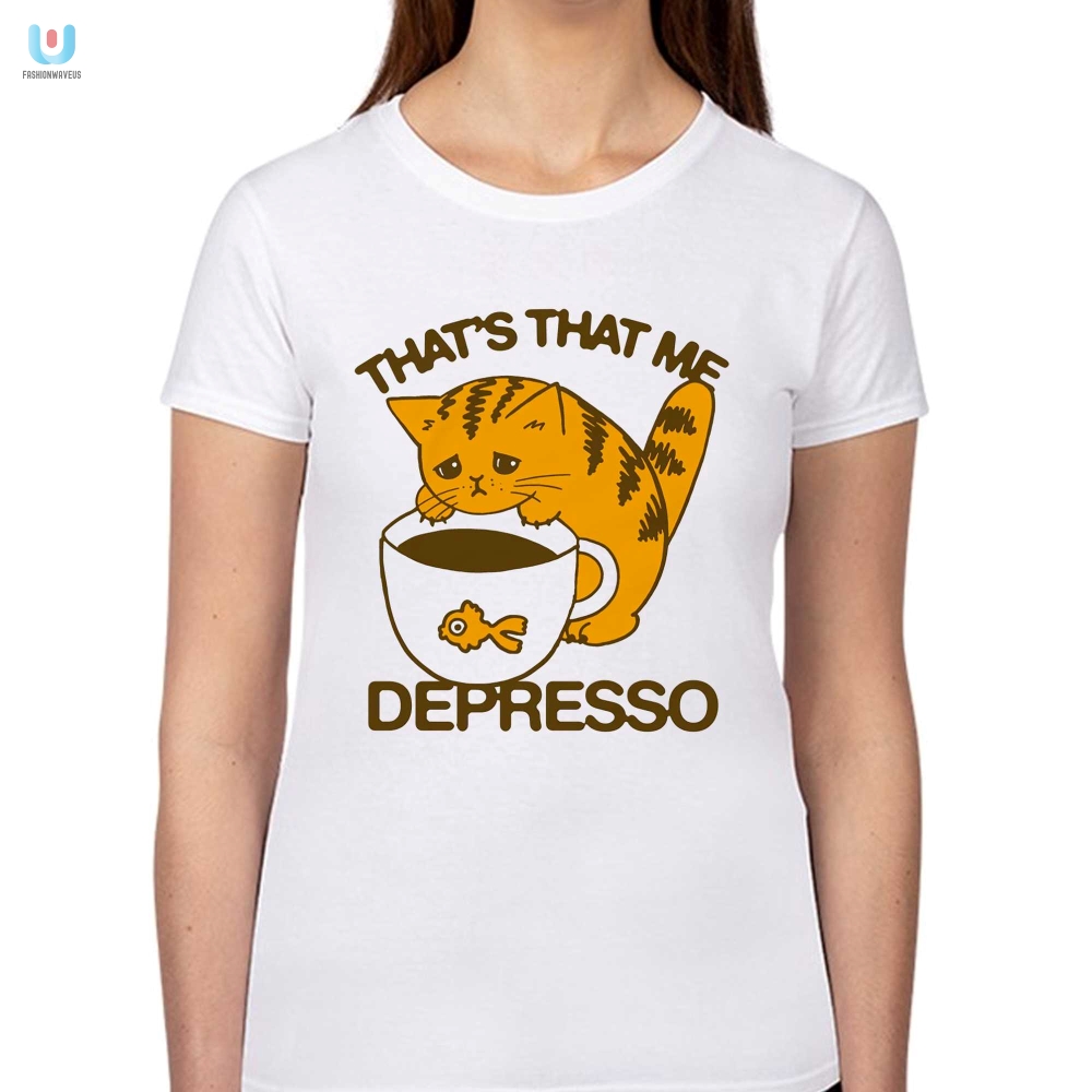 Get Laughs With Our Unique Thats That Me Depresso Shirt