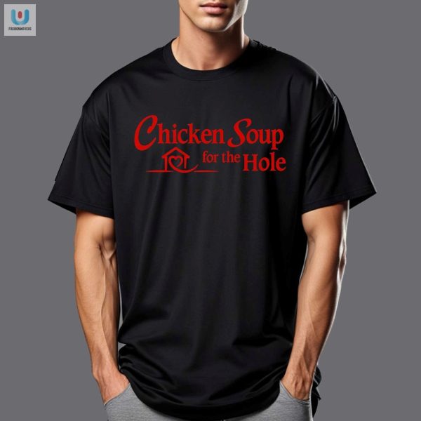 Funny Chicken Soup For The Hole Shirt Unique Hilarious fashionwaveus 1
