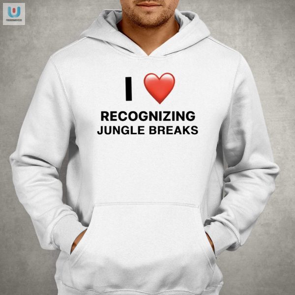 Get Wild Hilarious I Love Recognizing Jungle Breaks Shirt fashionwaveus 1 2